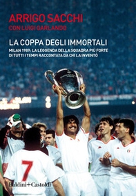 La coppa degli immortali. Milan 1989: la leggenda della squadra più forte di tutti i tempi raccontata da chi la inventò - Librerie.coop