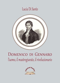 Domenico di Gennaro. L'uomo, il mastrogiurato, il rivoluzionario - Librerie.coop Domenico di Gennaro. L'uomo, il mastrogiurato, il rivoluzionario - Librerie.coop