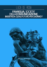 Famiglia, società della comunicazione, bioetica. Quale futuro per l'uomo? - Librerie.coop