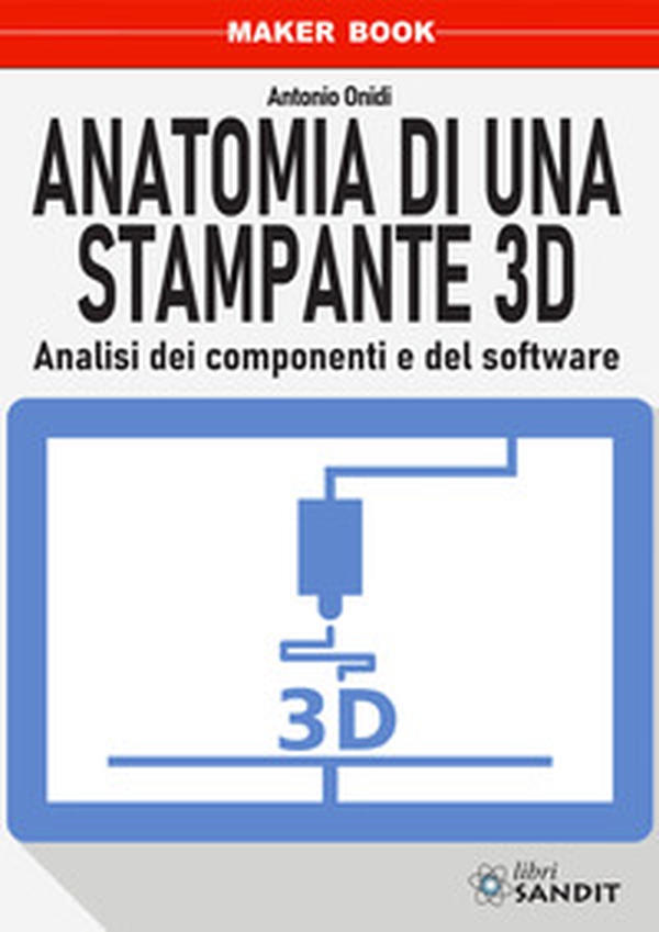 Anatomia di una stampante 3D. Analisi dei componenti e del software - Librerie.coop Anatomia di una stampante 3D. Analisi dei componenti e del software - Librerie.coop