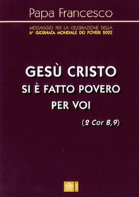 «Gesù Cristo si è fatto povero per voi» (2 Cor 8,9). Messaggio per la celebrazione della 6a Giornata mondiale dei poveri 2022 - Librerie.coop
