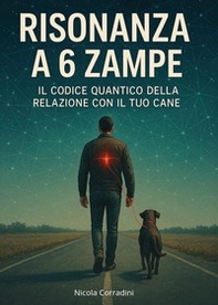 Risonanza a 6 zampe. Il codice quantico della relazione con il tuo cane - Librerie.coop
