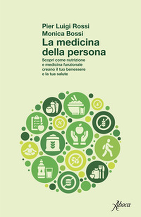 La medicina della persona. Scopri come nutrizione e medicina funzionale creano il tuo benessere e la tua salute - Librerie.coop