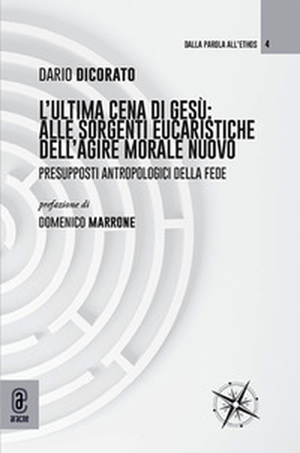 L'ultima cena di Gesù: alle sorgenti eucaristiche dell'agire morale nuovo. Presupposti antropologici della fede - Librerie.coop L'ultima cena di Gesù: alle sorgenti eucaristiche dell'agire morale nuovo. Presupposti antropologici della fede - Librerie.coop