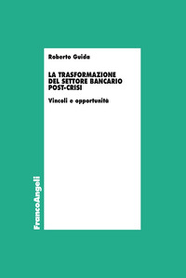 La trasformazione del settore bancario post-crisi. Vincoli e opportunità - Librerie.coop La trasformazione del settore bancario post-crisi. Vincoli e opportunità - Librerie.coop