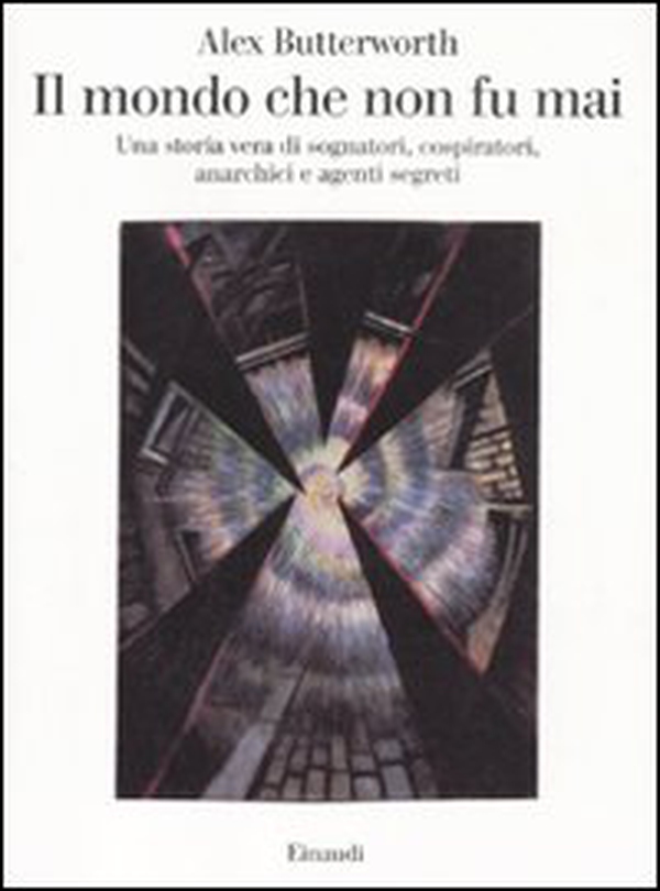 Il mondo che non fu mai. Una storia vera di sognatori, cospiratori, anarchici e agenti segreti - Librerie.coop Il mondo che non fu mai. Una storia vera di sognatori, cospiratori, anarchici e agenti segreti - Librerie.coop