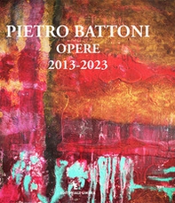 Pietro Battoni. Opere 2013-2023 - Librerie.coop