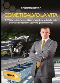 Come ti salvo la vita. Tutta la verità che non ti hanno mai detto sulle falle della sicurezza stradale che uccidono gli automobilisti - Librerie.coop Come ti salvo la vita. Tutta la verità che non ti hanno mai detto sulle falle della sicurezza stradale che uccidono gli automobilisti - Librerie.coop