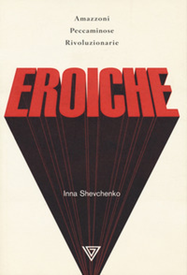 Eroiche. Amazzoni, peccatrici e rivoluzionarie - Librerie.coop Eroiche. Amazzoni, peccatrici e rivoluzionarie - Librerie.coop