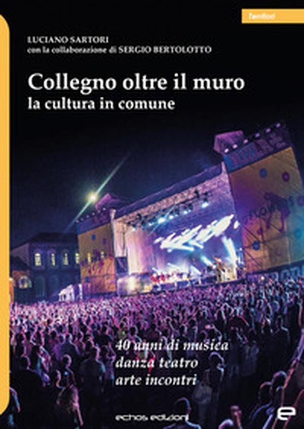 Collegno oltre il muro. La cultura in comune. 40 anni di musica danza teatro arte incontri - Librerie.coop Collegno oltre il muro. La cultura in comune. 40 anni di musica danza teatro arte incontri - Librerie.coop
