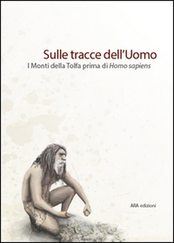 Sulle tracce dell'uomo. I monti della Tolfa prima di Homo Sapiens - Librerie.coop Sulle tracce dell'uomo. I monti della Tolfa prima di Homo Sapiens - Librerie.coop