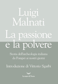 La passione e la polvere. Storia dell'archeologia italiana da Pompei ai giorni nostri - Librerie.coop
