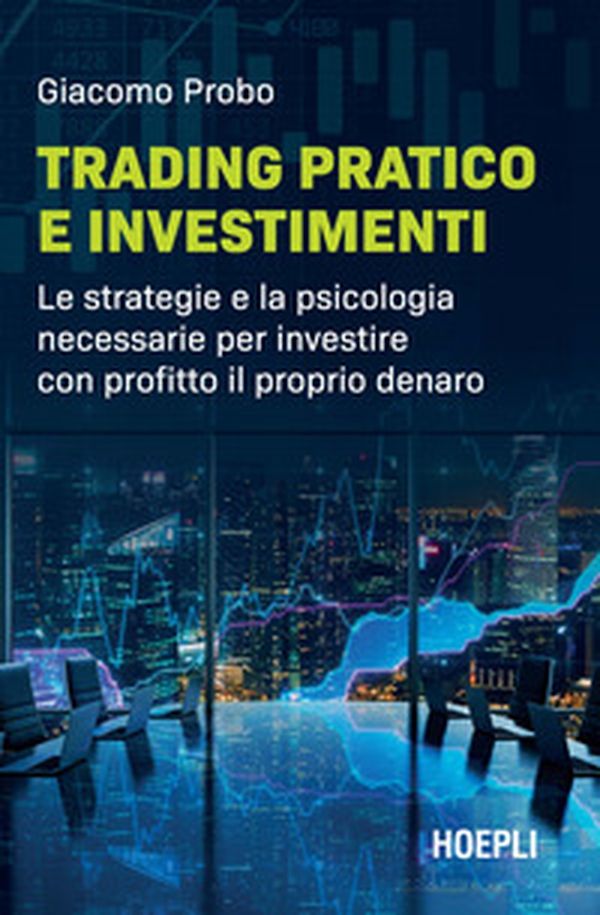 Trading pratico e investimenti. Le strategie e la psicologia necessarie per investire con profitto il proprio denaro - Librerie.coop Trading pratico e investimenti. Le strategie e la psicologia necessarie per investire con profitto il proprio denaro - Librerie.coop