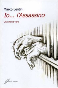 Io... l'assassino. Una storia vera - Librerie.coop Io... l'assassino. Una storia vera - Librerie.coop