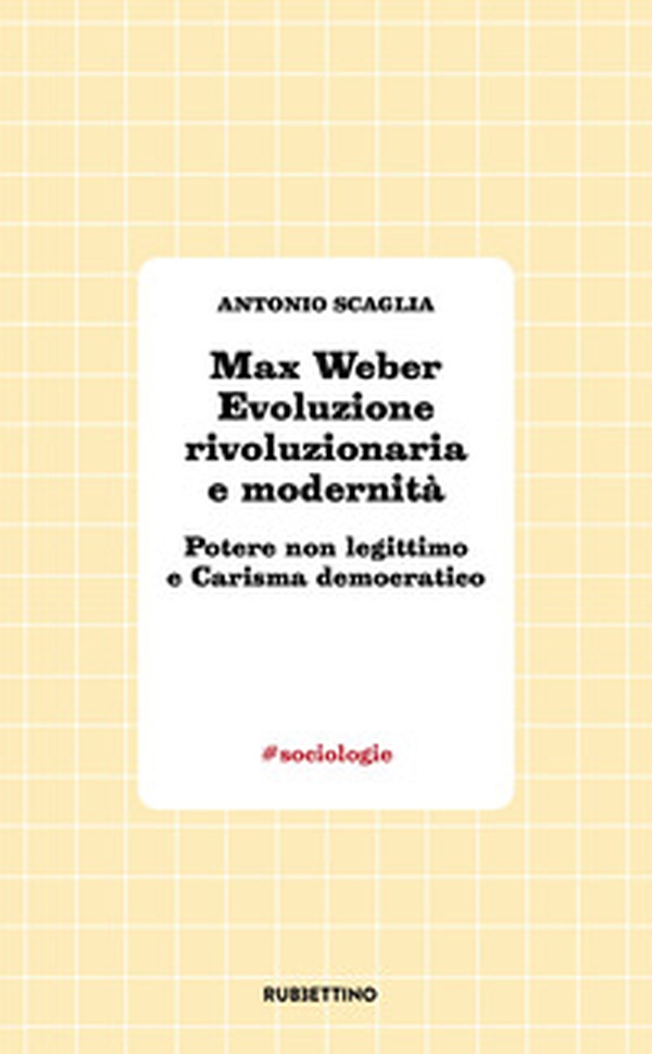 Max Weber evoluzione rivoluzionaria e modernità. Potere non legittimo e carisma democratico - Librerie.coop Max Weber evoluzione rivoluzionaria e modernità. Potere non legittimo e carisma democratico - Librerie.coop