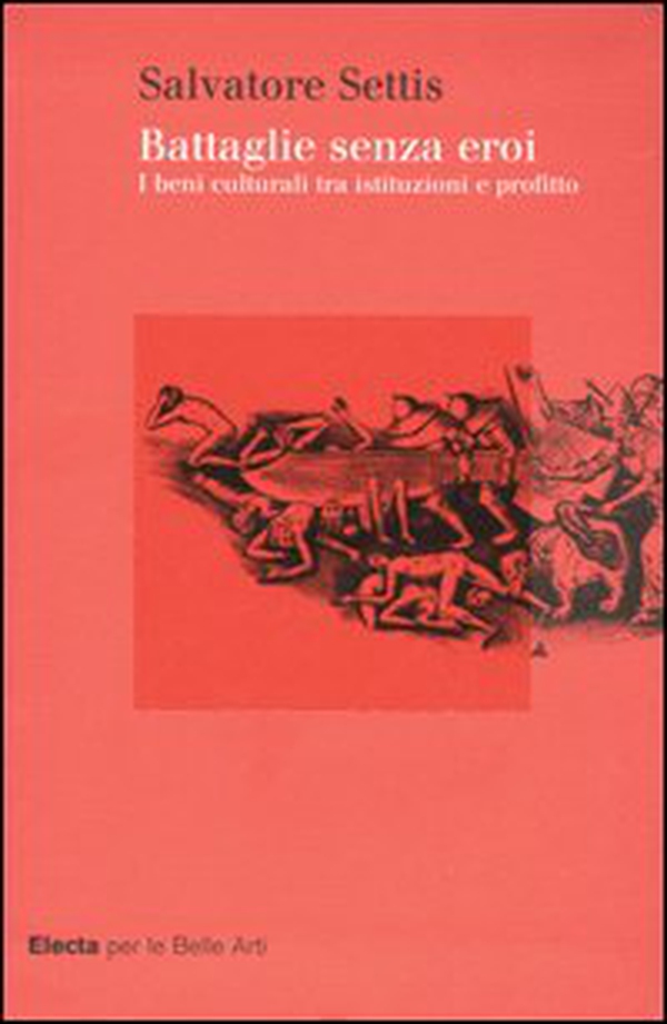 Battaglie senza eroi. I beni culturali tra istituzioni e profitto - Librerie.coop Battaglie senza eroi. I beni culturali tra istituzioni e profitto - Librerie.coop