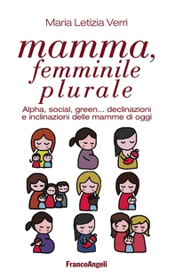 Mamma, femminile plurale. Alpha, social, green... declinazioni e inclinazioni delle mamme di oggi - Librerie.coop Mamma, femminile plurale. Alpha, social, green... declinazioni e inclinazioni delle mamme di oggi - Librerie.coop