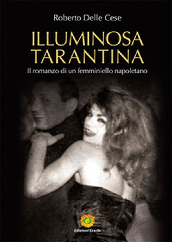 Illuminosa Tarantina. Il romanzo di un femminiello napoletano - Librerie.coop Illuminosa Tarantina. Il romanzo di un femminiello napoletano - Librerie.coop