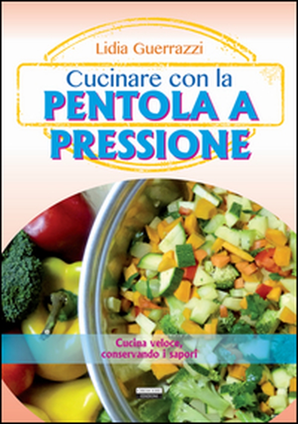 Cucinare con la pentola a pressione - Librerie.coop Cucinare con la pentola a pressione - Librerie.coop