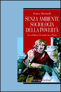Senza ambiente. Sociologia della povertà. La condizione dei senza casa a Roma - Librerie.coop
