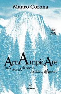 Arrampicare. Una storia di rocce, di sfide e d'amore - Librerie.coop Arrampicare. Una storia di rocce, di sfide e d'amore - Librerie.coop