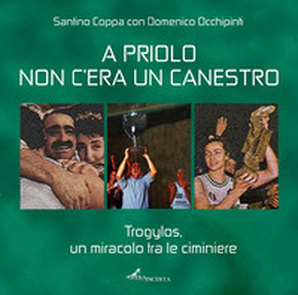 A Priolo non c'era un canestro. Trogylos, un miracolo tra le ciminiere - Librerie.coop A Priolo non c'era un canestro. Trogylos, un miracolo tra le ciminiere - Librerie.coop