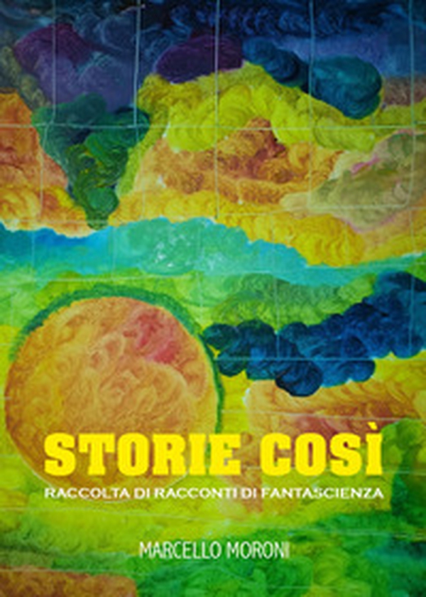 Storie così. Raccolti di racconti di fantascienza - Librerie.coop Storie così. Raccolti di racconti di fantascienza - Librerie.coop