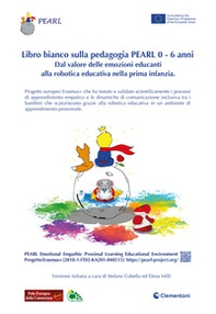 Libro bianco sulla pedagogia Pearl 0 - 6 anni. Dal valore delle emozioni educanti alla robotica educativa nella prima infanzia - Librerie.coop