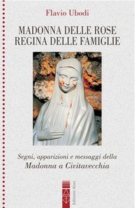 Madonna delle rose Regina delle famiglie. Segni, apparizioni e messaggio della Madonna a Civitavecchia - Librerie.coop Madonna delle rose Regina delle famiglie. Segni, apparizioni e messaggio della Madonna a Civitavecchia - Librerie.coop