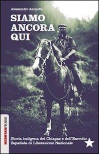 Siamo ancora qui. Storia indigena del Chiapas e dell'Esercito zapatista di Liberazione Nazionale - Librerie.coop