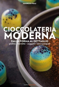 Cioccolateria moderna. Dalla forma al dettaglio - Librerie.coop