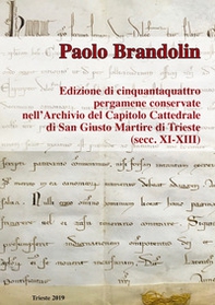 Edizione di cinquantaquattro pergamene conservate nell'Archiviazione del Capitolo Cattedrale di San Giusto Martire di Trieste (secc. XI-XIII) - Librerie.coop