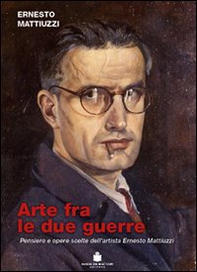 Arte fra le due guerre. Pensiero e opere scorte dell'artista Ernesto Mattiuzzi - Librerie.coop