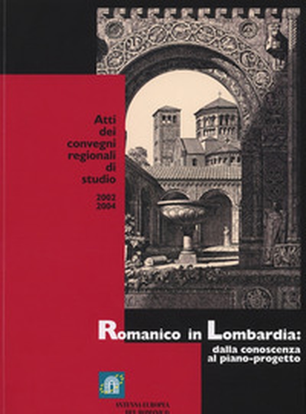 Romanico in Lombardia. Dalla conoscenza al piano-progetto. Atti dei Convegni regionali (2002-2004) - Librerie.coop Romanico in Lombardia. Dalla conoscenza al piano-progetto. Atti dei Convegni regionali (2002-2004) - Librerie.coop