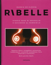 Ribelle. Storie vere di orgoglio e successo al femminile - Librerie.coop