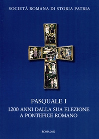 Pasquale I. 1200 anni dalla sua elezione a pontefice romano. Atti del Convegno Internazionale di Studi (Roma 9-11 novembre 2017) - Librerie.coop