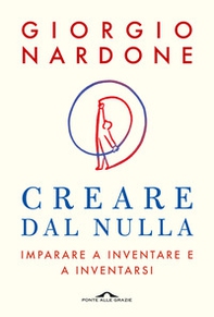 Creare dal nulla. Imparare a inventare e a inventarsi - Librerie.coop Creare dal nulla. Imparare a inventare e a inventarsi - Librerie.coop