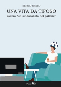 Una vita da tifoso ovvero «un sindacalista nel pallone» - Librerie.coop