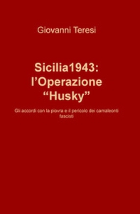 Sicilia 1943: l'Operazione «Husky». Gli accordi con la piovra e il pericolo dei camaleonti fascisti - Librerie.coop