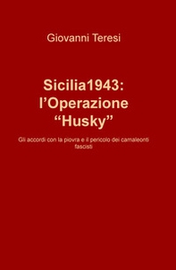 Sicilia 1943: l'Operazione «Husky». Gli accordi con la piovra e il pericolo dei camaleonti fascisti - Librerie.coop Sicilia 1943: l'Operazione «Husky». Gli accordi con la piovra e il pericolo dei camaleonti fascisti - Librerie.coop