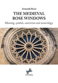 The medieval rose windows. Meaning, symbols, esotericism and numerology - Librerie.coop
