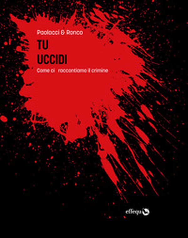 Tu uccidi. Come ci raccontiamo il crimine - Librerie.coop Tu uccidi. Come ci raccontiamo il crimine - Librerie.coop