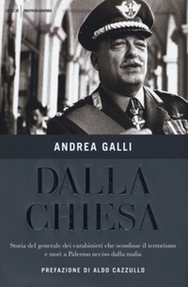 Dalla Chiesa. Storia del generale dei carabinieri che sconfisse il terrorismo e morì a Palermo ucciso dalla mafia - Librerie.coop Dalla Chiesa. Storia del generale dei carabinieri che sconfisse il terrorismo e morì a Palermo ucciso dalla mafia - Librerie.coop