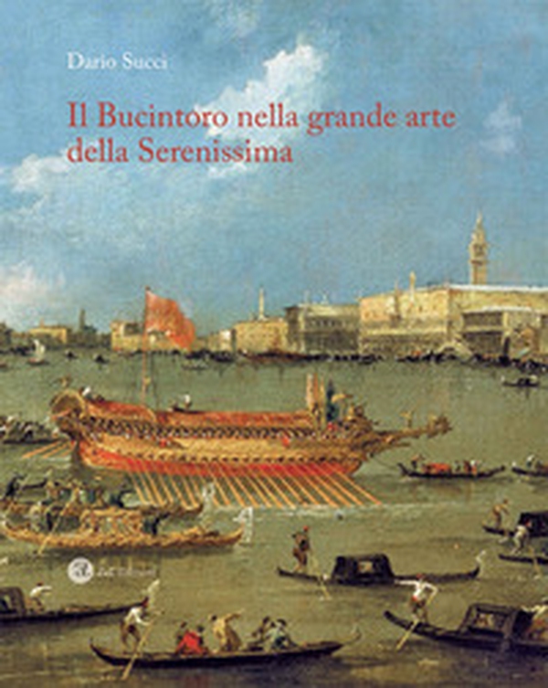 Il Bucintoro nella grande arte della Serenissima - Librerie.coop Il Bucintoro nella grande arte della Serenissima - Librerie.coop