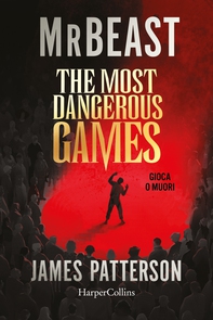 The most dangerous games. Gioca o muori: di MrBeast e James Patterson. Una competizione segreta. 100 giocatori. 1 miliardo di dollari. SARAI TU A VINCERE? - Librerie.coop