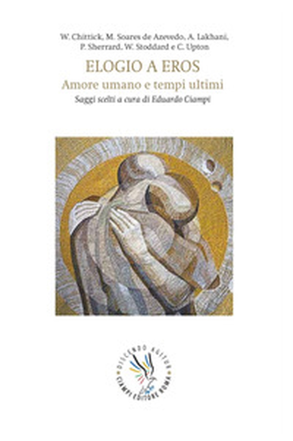 Elogio a Eros. Amore umano e tempi ultimi. Saggi scelti a cura di Eduardo Ciampi - Librerie.coop Elogio a Eros. Amore umano e tempi ultimi. Saggi scelti a cura di Eduardo Ciampi - Librerie.coop