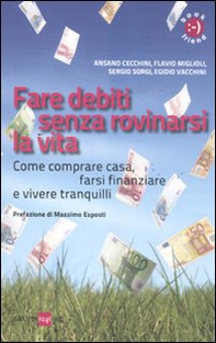 Fare debiti senza rovinarsi la vita. Come comperare casa, farsi finanziare e vivere tranquilli - Librerie.coop