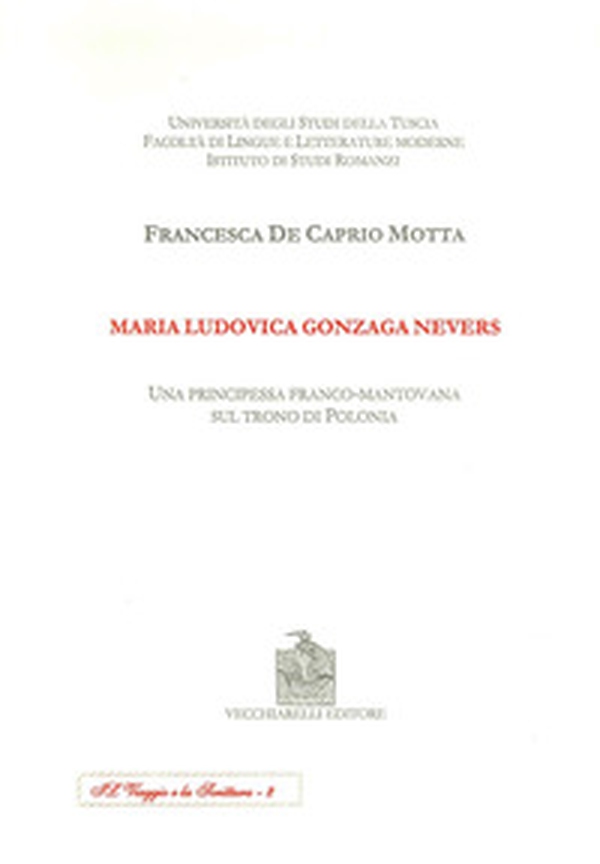 Maria Ludovica Gonzaga Nevers. Una principessa franco-mantovana sul trono di Polonia - Librerie.coop Maria Ludovica Gonzaga Nevers. Una principessa franco-mantovana sul trono di Polonia - Librerie.coop