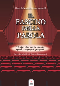 Il fascino della parola. Il teatro di prosa in Liguria spazi, compagnie, progetti - Librerie.coop