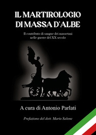 Il martirologio di Massa d'Albe. Il contributo di sangue dei massetani nelle guerre del XX secolo - Librerie.coop
